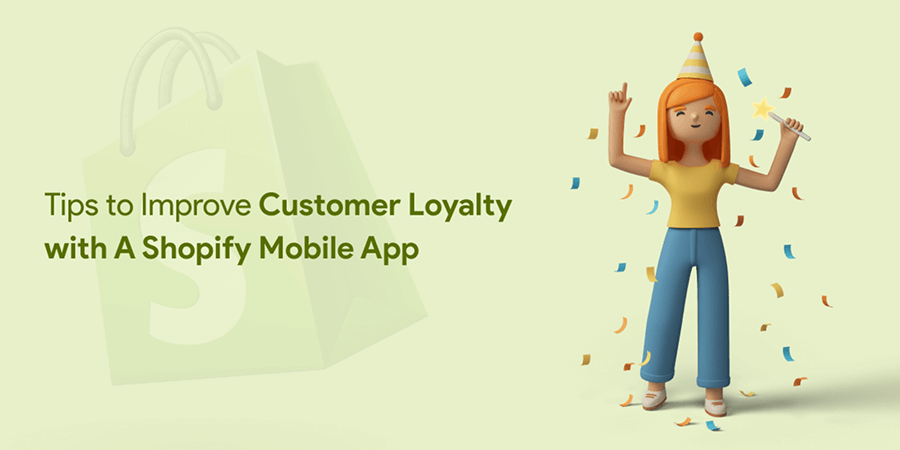 Tips to Improve Customer Loyalty with A Shopify Mobile App
